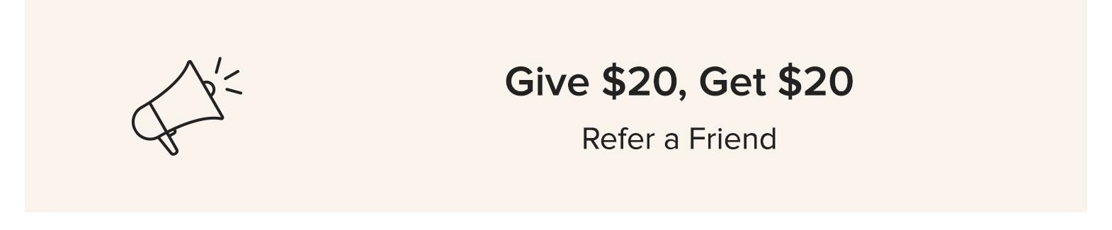 Give $20, Get $20 refer a friend